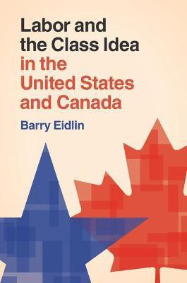 Labor and the Class Idea in the United States and Canada(English, Hardcover, Eidlin Barry)