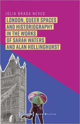 London, Queer Spaces and Historiography in the Works of Sarah Waters and Alan Hollinghurst(English, Paperback, Neves Julia Braga)