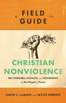 A Field Guide to Christian Nonviolence - Key Thinkers, Activists, and Movements for the Gospel of Peace(English, Paperback, Cramer David C.)