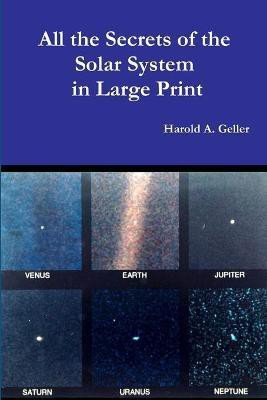 All The Secrets of the Solar System in Large Print(English, Paperback, Geller Harold)