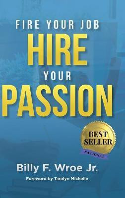Fire Your Job, Hire Your Passion(English, Hardcover, Wroe Billy F Jr)