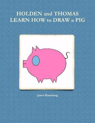 Holden and Thomas Learn How to Draw a Pig(English, Paperback, Haneberg Janet)