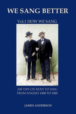 We Sang Better: 250 Tips on How to Sing from Singers 1800 to 1960 1(English, Paperback, Anderson James)