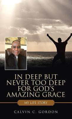 In Deep but Never Too Deep for God's Amazing Grace(English, Hardcover, Gordon Calvin C)