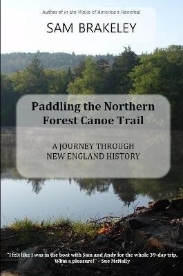 Paddling the Northern Forest Canoe Trail: A Journey Through New England History(English, Paperback, Brakeley Sam)
