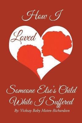 How I Loved Someone Else's Child While I Suffered(English, Paperback, Moten-Richardson Vicksay Baby)