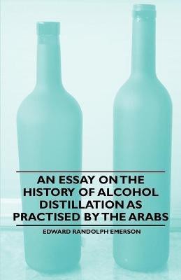 An Essay on the History of Alcohol Distillation as Practised by the Arabs(English, Paperback, Emerson Edward Randolph)