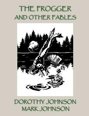 The Frogger and Other Fables(English, Paperback, Mark Johnson Dorothy Johnson)