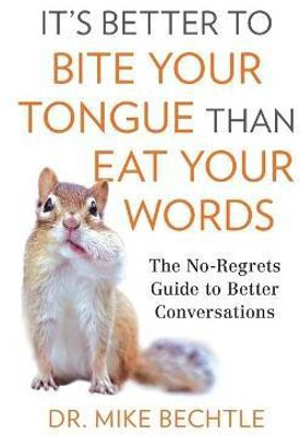 It`s Better to Bite Your Tongue Than Eat Your Wo - The No-Regrets Guide to Better Conversations(English, Paperback, Bechtle Dr. Mike)