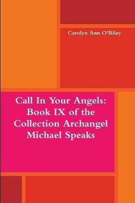 Call in Your Angels: Book Ix of the Collection Archangel Michael Speaks(English, Paperback, O'Riley Owner-Author Carolyn Ann)
