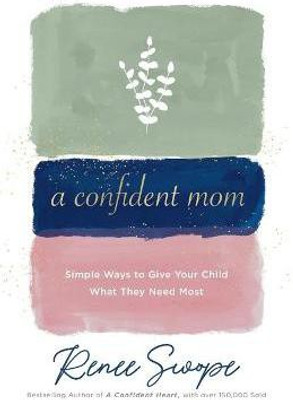 A Confident Mom - Simple Ways to Give Your Child What They Need Most(English, Paperback, Swope Renee)