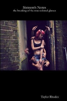 Sixteenth Notes: the Breaking of the Rose-Colored Glasses(English, Paperback, Rhodes Taylor)