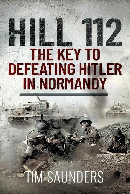 Hill 112: The Key to defeating Hitler in Normandy(English, Hardcover, Saunders Tim)