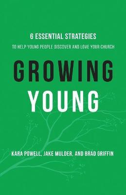 Growing Young - Six Essential Strategies to Help Young People Discover and Love Your Church(English, Paperback, Powell Kara)