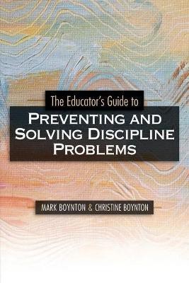 The Educator's Guide to Preventing and Solving Discipline Problems(English, Paperback, Boynton Mark)