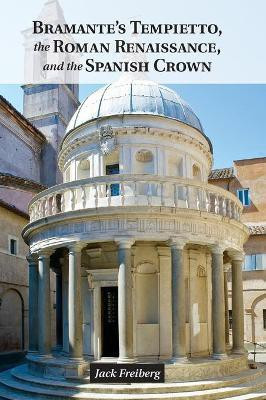 Bramante's Tempietto, the Roman Renaissance, and the Spanish Crown(English, Hardcover, Freiberg Jack)