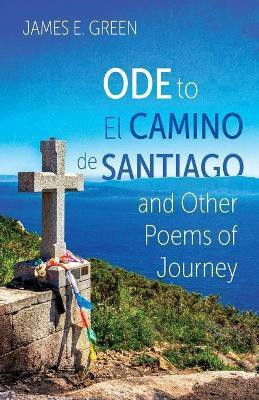 Ode to El Camino de Santiago and Other Poems of Journey(English, Paperback, Green James E)