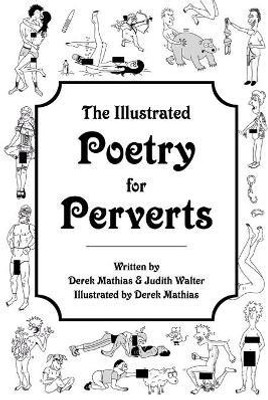 The Illustrated Poetry for Perverts (Paperback)(English, Paperback, Judith Walter Derek Mathias)
