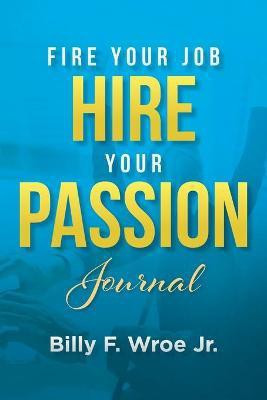 Fire Your Job, Hire Your Passion Journal(English, Paperback, Wroe Billy F Jr)