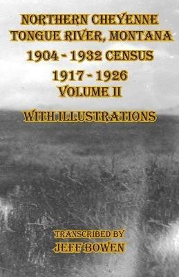 Northern Cheyenne Tongue River, Montana 1904 - 1932 Census 1917-1926 Volume II With Illustrations(English, Paperback, Bowen Jeff)