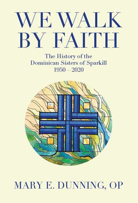 We Walk by Faith The History of the Dominican Sisters of Sparkill 1950 – 2020(Paperback, Mary E. Dunning, OP)
