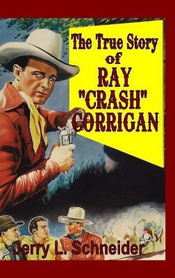 The True Story of Ray "Crash" Corrigan(English, Hardcover, Schneider Jerry L)