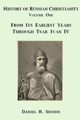 History of Russian Christianity, Volume One, from the Earliest Years Through Tsar Ivan Iv(English, Paperback, Shubin Daniel H.)