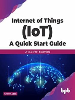 Internet of Things (IoT) A Quick Start Guide(English, Paperback, Lele Chitra)