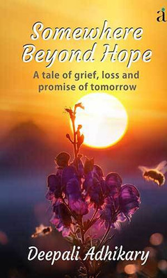 Somewhere Beyond Hope: A tale of grief, loss and promise of tomorrow(Paperback, Deepali Adhikary)