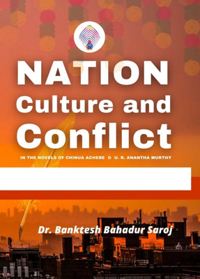 Nation, Culture and Conflict in the Novels of Chinua Achebe& U. R. Anantha Murthy(Paperback, Dr. Banktesh Bahadur Saroj)