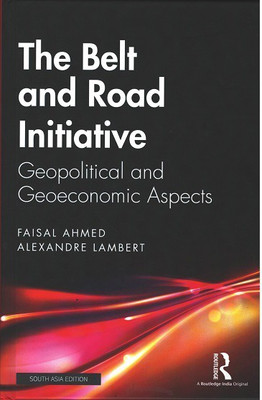 The Belt and Road Initiative: Geopolitical and Geoeconomic Aspects(Hardcover, Faisal Ahmed, Alexandre Lambert)