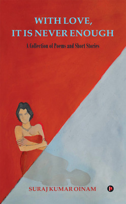 With Love, It Is Never Enough  - A Collection of Poem and Short Stories(Paperback, Suraj Kumar Oinam)
