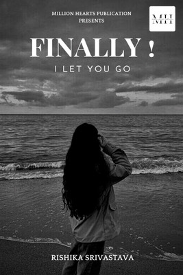 FINALLY ! I let you go(Paperback, Rishika Srivastava)