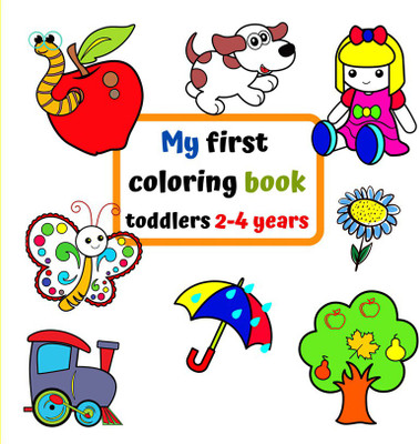 My first coloring book toddlers 2-4 years  - Big and simple pictures with familiar things around kids, kindergarten boys and girls. The right size for the child's backpack.(Paperback, Ben Maryan)