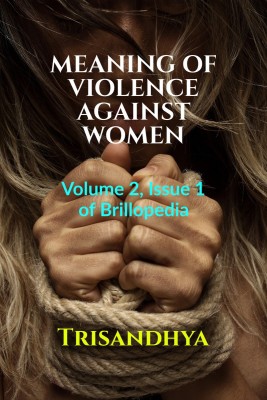 MEANING OF VIOLENCE AGAINST WOMEN  - Volume 2, Issue 1 of Brillopedia(Paperback, Trisandhya)