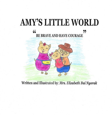 AMY'S LITTLE WORLD  - BE BRAVE AND HAVE COURAGE(Paperback, Elizabeth Bui Nyorak)