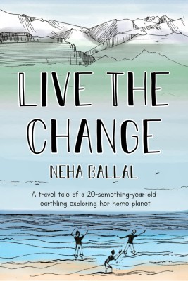 Live the change  - A travel tale of a twenty-something-year old earthling.(Paperback, Neha Ballal)