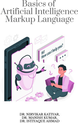 Basics of Artificial Intelligence Markup Language(Paperback, Dr. Nirvikar Katiyar, Dr. Manish Kumar, Dr. Istiyaque Ahmad)