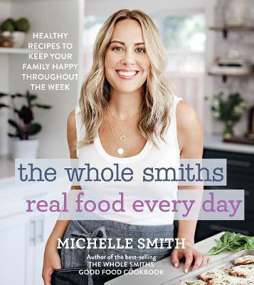 The Whole Smiths Real Food Every Day(English, Hardcover, Smith Michelle)