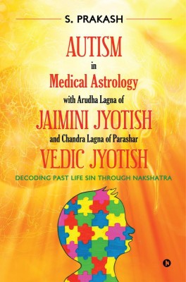 Autism in Medical Astrology with Arudha Lagna of Jaimini Jyotish and Chandra Lagna of Parashar Vedic Jyotish(English, Paperback, S. Prakash)