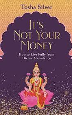 It's Not Your Money: How to Live Fully from Divine Abundance(English, Paperback, Silver Tosha)