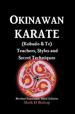 Okinawan Karate (Kobudo & Te) Teachers, Styles and Secret Techniques(English, Paperback, Bishop Mark D)