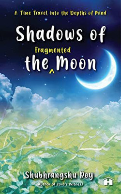 Shadows of the fragmented Moon: A Time Travel into the Depths of Mind(English, Paperback, Roy Shubhrangshu)