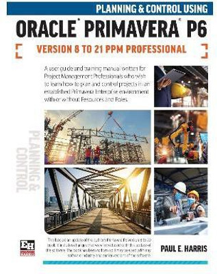 Planning and Control Using Oracle Primavera P6 Versions 8 to 21 PPM Professional(English, Paperback, Harris Paul E)