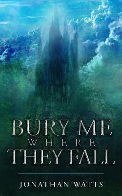 Bury Me Where They Fall(English, Paperback, Watts Jonathan)