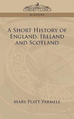 A Short History of England, Ireland and Scotland(English, Paperback, Parmele Mary Platt)