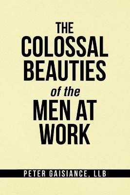 The Colossal Beauties of the Men at Work(English, Paperback, Gaisiance Llb Peter)