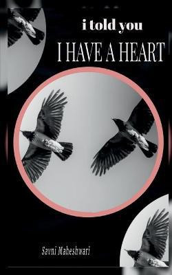 I told you I have a heart(English, Paperback, Maheshwari Savni)
