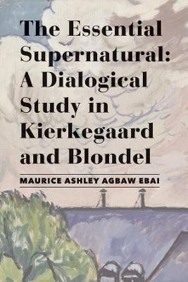 The Essential Supernatural - A Dialogical Study in Kierkegaard and Blondel(English, Hardcover, Agbaw-ebai Maurice Ashley)