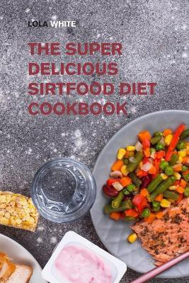 The Super Delicious Sirtfood Diet Cookbook(English, Paperback, White Lola)